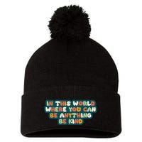 In This World Where You Can Be Anything Be Kind Pom Pom 12in Knit Beanie