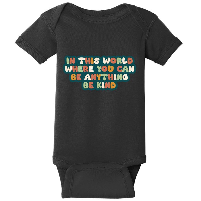 In This World Where You Can Be Anything Be Kind Baby Bodysuit