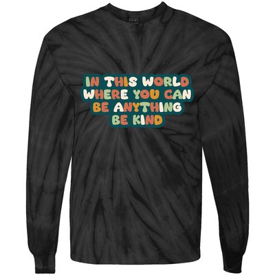 In This World Where You Can Be Anything Be Kind Tie-Dye Long Sleeve Shirt