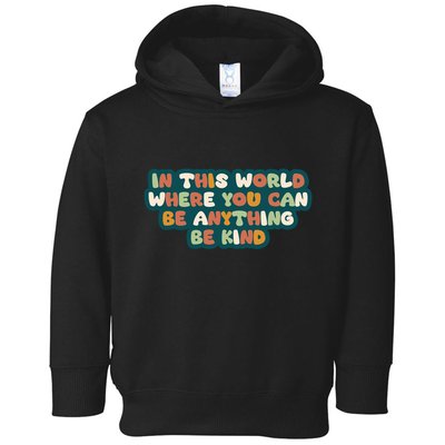 In This World Where You Can Be Anything Be Kind Toddler Hoodie