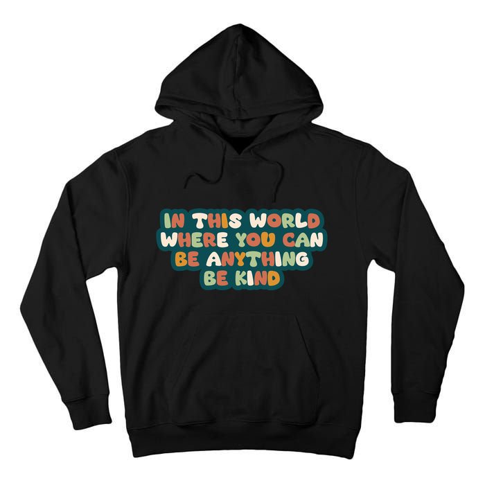 In This World Where You Can Be Anything Be Kind Tall Hoodie