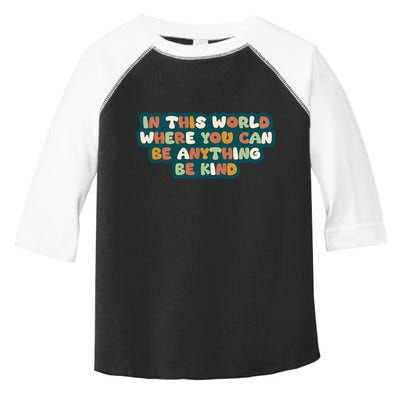 In This World Where You Can Be Anything Be Kind Toddler Fine Jersey T-Shirt