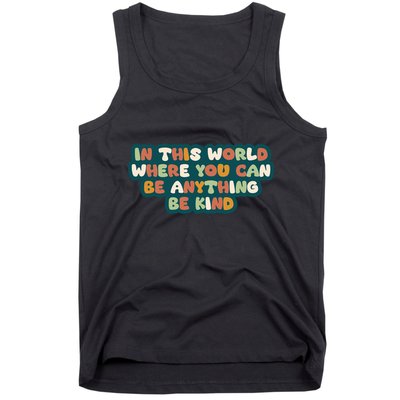 In This World Where You Can Be Anything Be Kind Tank Top