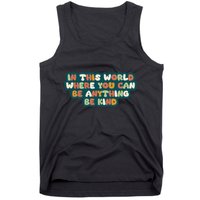 In This World Where You Can Be Anything Be Kind Tank Top