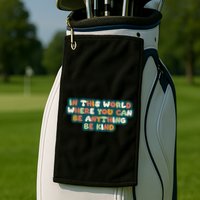 In This World Where You Can Be Anything Be Kind Golf Towel