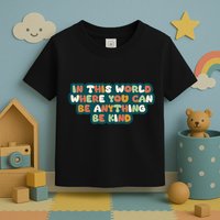 In This World Where You Can Be Anything Be Kind Toddler T-Shirt