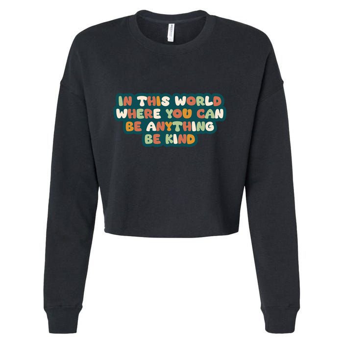 In This World Where You Can Be Anything Be Kind Cropped Pullover Crew