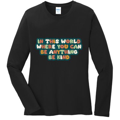 In This World Where You Can Be Anything Be Kind Ladies Long Sleeve Shirt