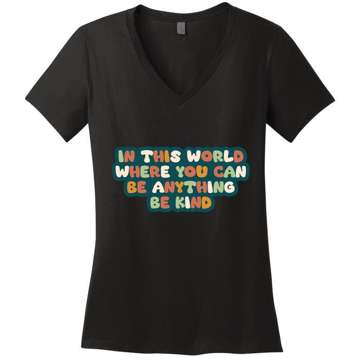 In This World Where You Can Be Anything Be Kind Women's V-Neck T-Shirt