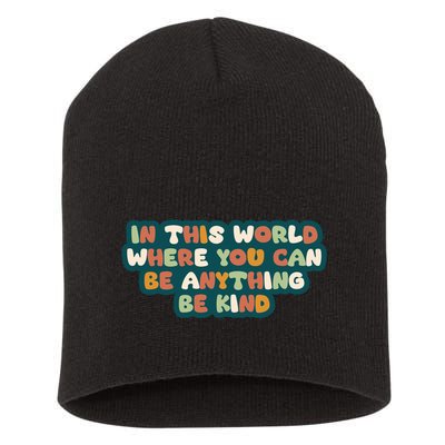 In This World Where You Can Be Anything Be Kind Short Acrylic Beanie