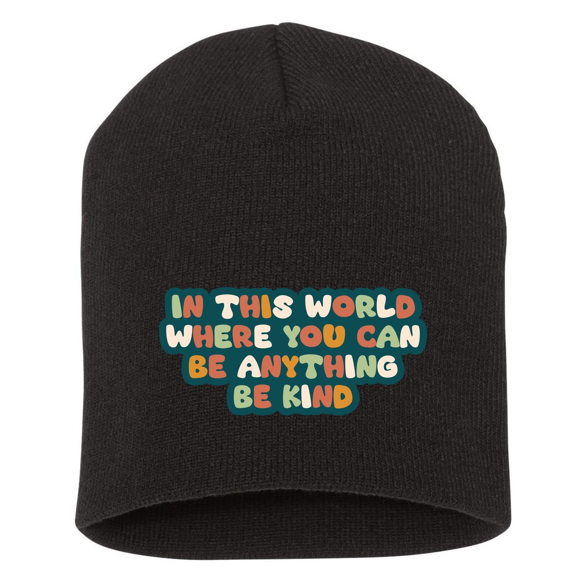 In This World Where You Can Be Anything Be Kind Short Acrylic Beanie
