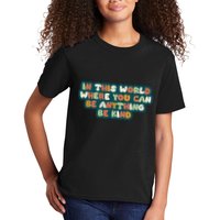 In This World Where You Can Be Anything Be Kind Kids T-Shirt