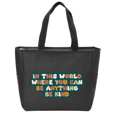 In This World Where You Can Be Anything Be Kind Zip Tote Bag