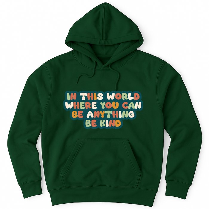 In This World Where You Can Be Anything Be Kind Hoodie