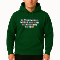 In This World Where You Can Be Anything Be Kind Hoodie