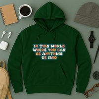 In This World Where You Can Be Anything Be Kind Hoodie