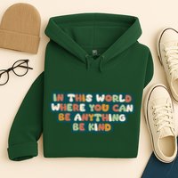 In This World Where You Can Be Anything Be Kind Hoodie