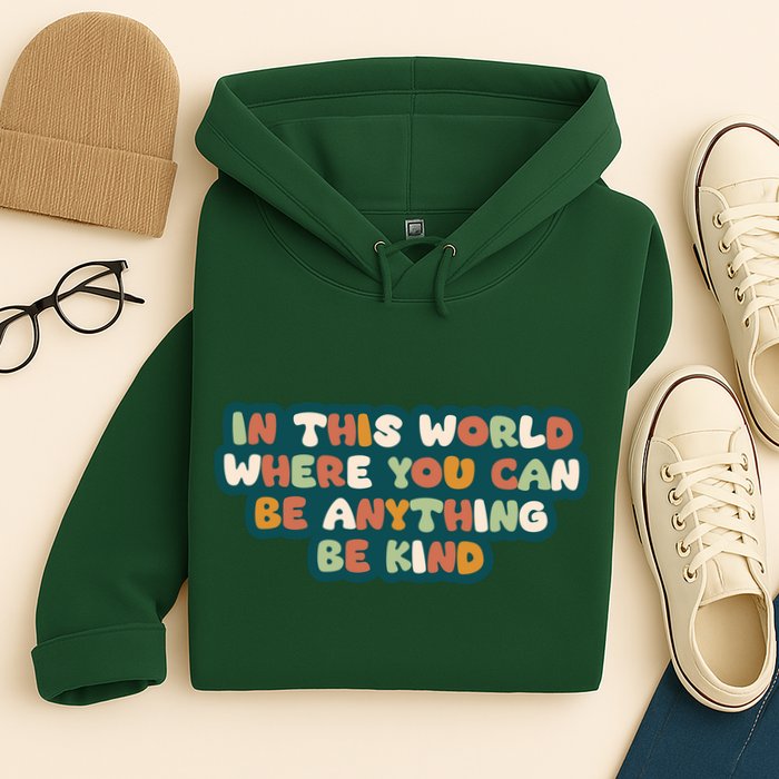 In This World Where You Can Be Anything Be Kind Hoodie