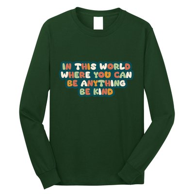 In This World Where You Can Be Anything Be Kind Long Sleeve Shirt