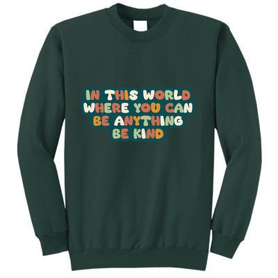 In This World Where You Can Be Anything Be Kind Sweatshirt