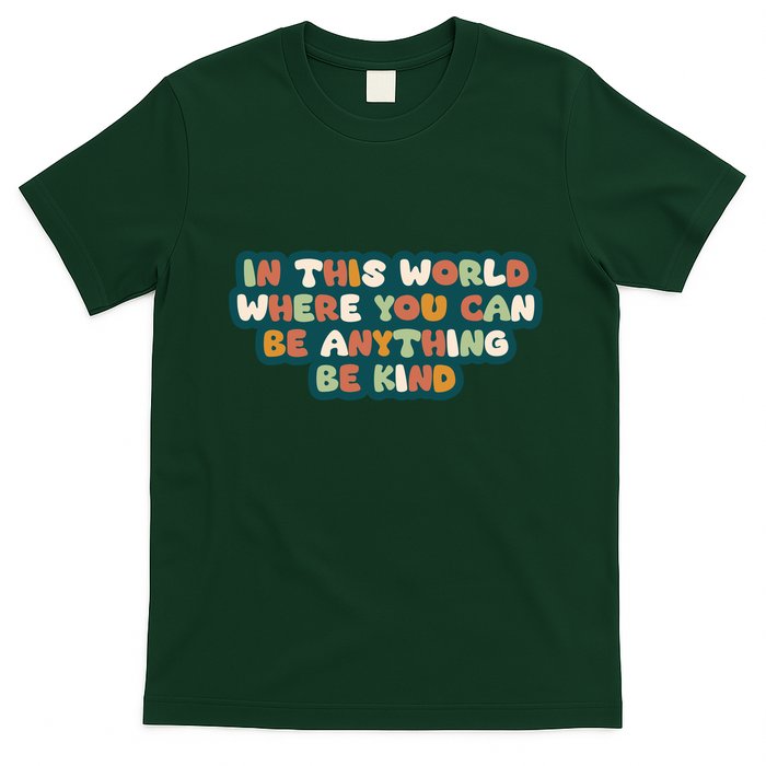 In This World Where You Can Be Anything Be Kind T-Shirt