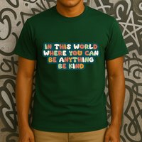In This World Where You Can Be Anything Be Kind T-Shirt