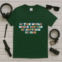 In This World Where You Can Be Anything Be Kind T-Shirt