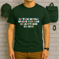 In This World Where You Can Be Anything Be Kind T-Shirt