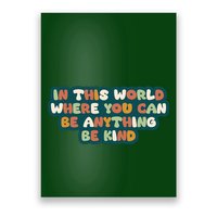In This World Where You Can Be Anything Be Kind Poster