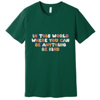 In This World Where You Can Be Anything Be Kind Premium T-Shirt
