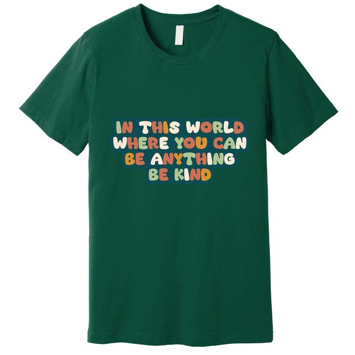 In This World Where You Can Be Anything Be Kind Premium T-Shirt