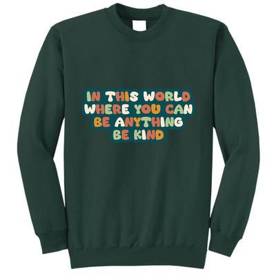 In This World Where You Can Be Anything Be Kind Tall Sweatshirt