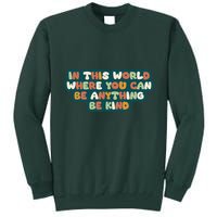 In This World Where You Can Be Anything Be Kind Tall Sweatshirt
