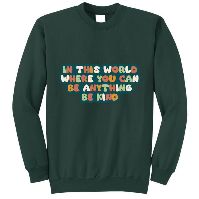 In This World Where You Can Be Anything Be Kind Tall Sweatshirt