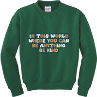In This World Where You Can Be Anything Be Kind Kids Sweatshirt