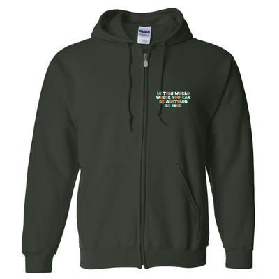In This World Where You Can Be Anything Be Kind Full Zip Hoodie