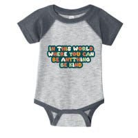 In This World Where You Can Be Anything Be Kind Infant Baby Jersey Bodysuit