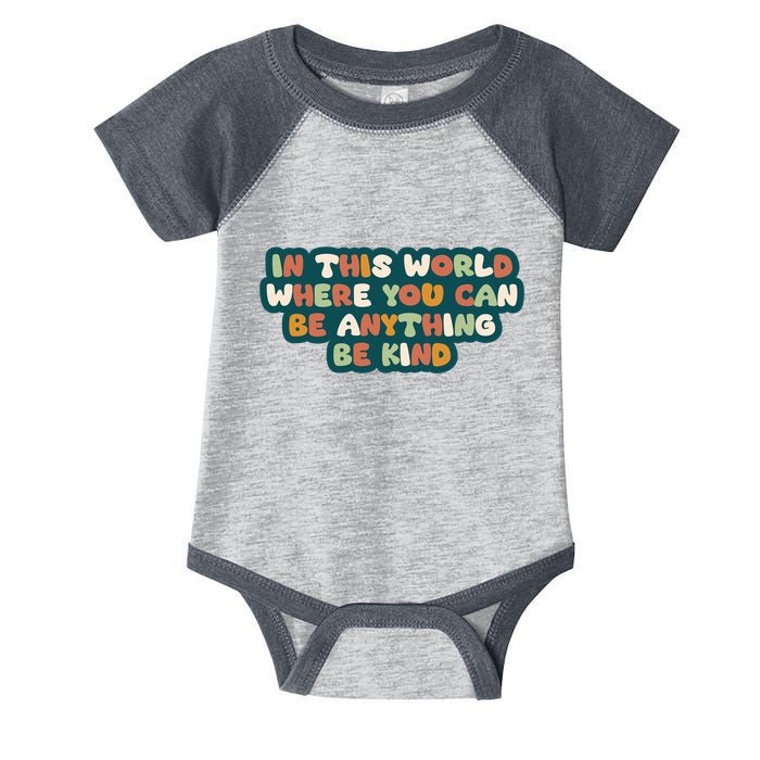 In This World Where You Can Be Anything Be Kind Infant Baby Jersey Bodysuit