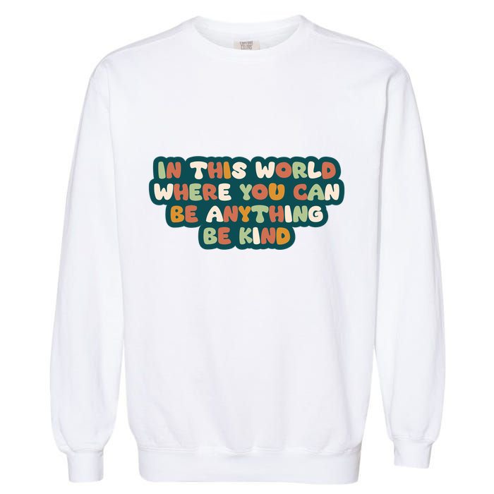 In This World Where You Can Be Anything Be Kind Garment-Dyed Sweatshirt