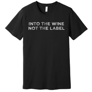 Into The Wine Not The Label Premium T-Shirt