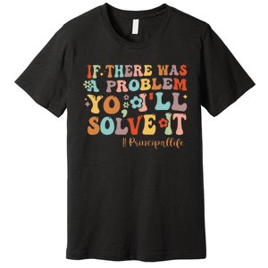 If There Was A Problem Yo ILl Solve It Principal Life Premium T-Shirt