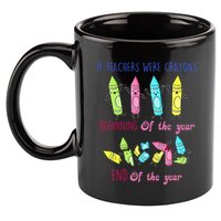 If Teachers Were Crayons Beginning Of The Year End The Year 11oz C Handle Ceramic Mug