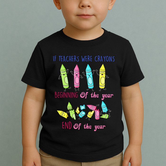If Teachers Were Crayons Beginning Of The Year End The Year Toddler T-Shirt