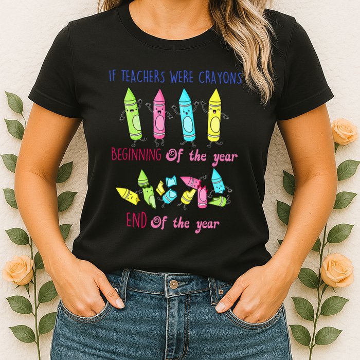 If Teachers Were Crayons Beginning Of The Year End The Year Womens T-Shirt