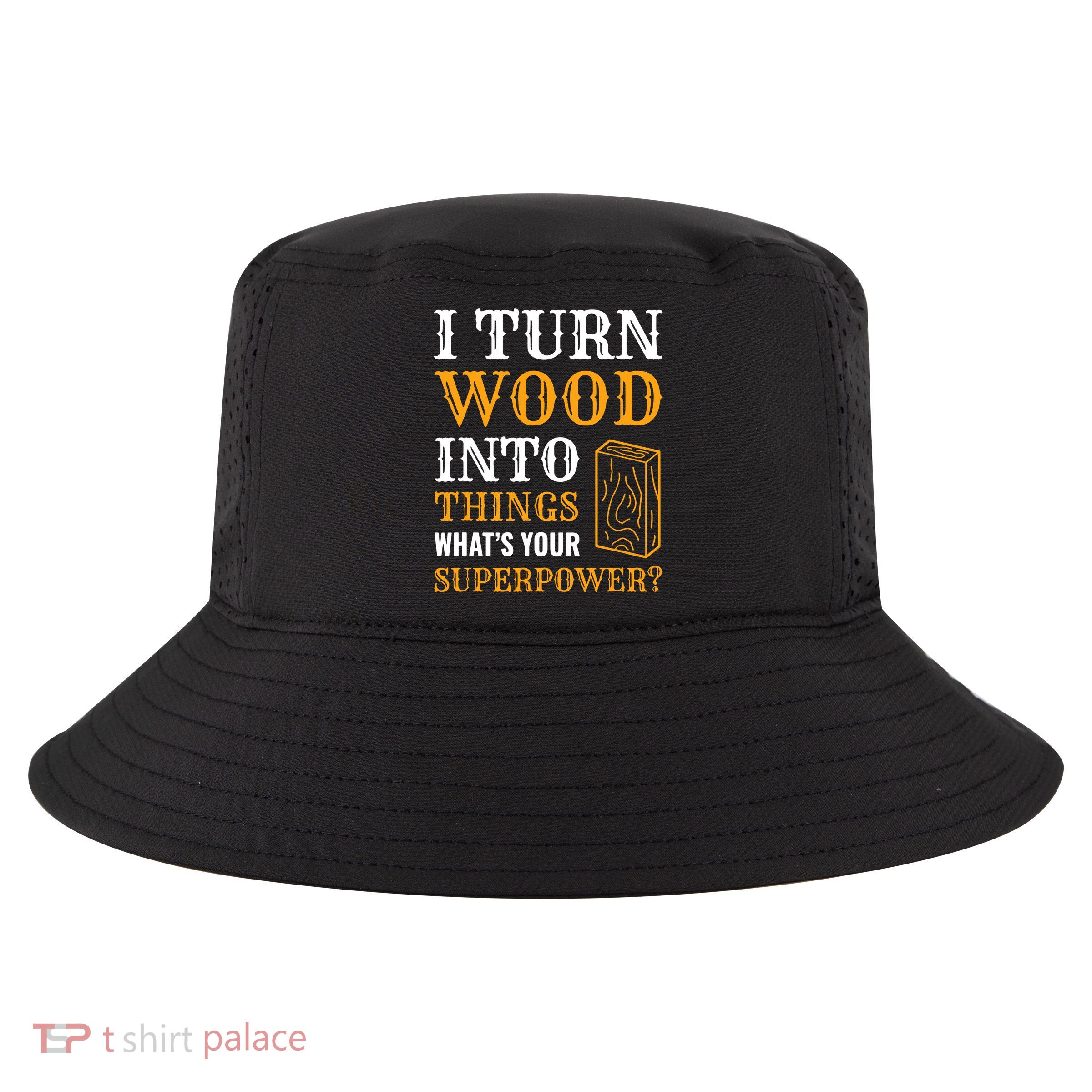 I Turn Wood Into Things Cool Comfort Performance Bucket Hat