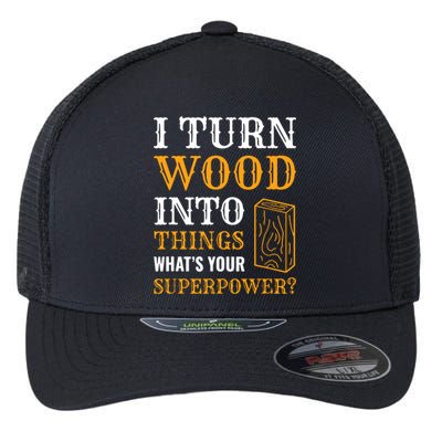 I Turn Wood Into Things Flexfit Unipanel Trucker Cap