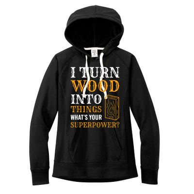 I Turn Wood Into Things Women's Fleece Hoodie