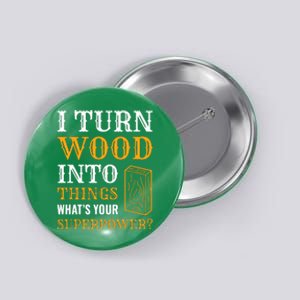 I Turn Wood Into Things Button