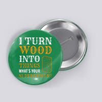 I Turn Wood Into Things Button