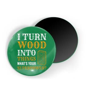 I Turn Wood Into Things Magnet